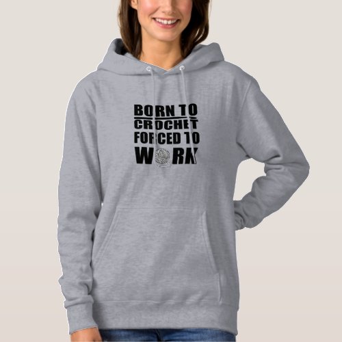 Born to crochet forced to work funny crocheters hoodie