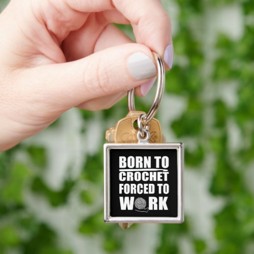 Born to crochet forced to work funny crocheters keychain