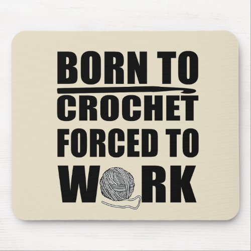 Born to crochet forced to work funny crocheters mouse pad