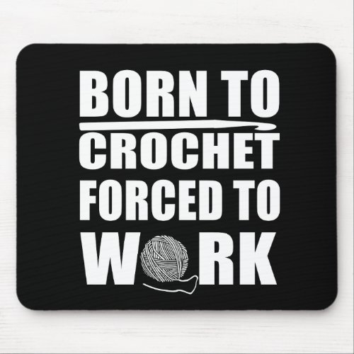 Born to crochet forced to work funny crocheters mouse pad
