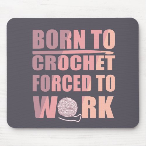 Born to crochet forced to work funny crocheters mouse pad