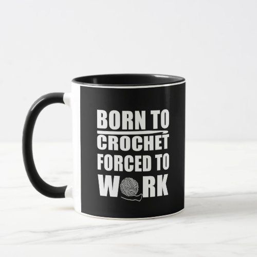 Born to crochet forced to work funny crocheters mug
