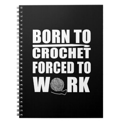 Born to crochet forced to work funny crocheters notebook