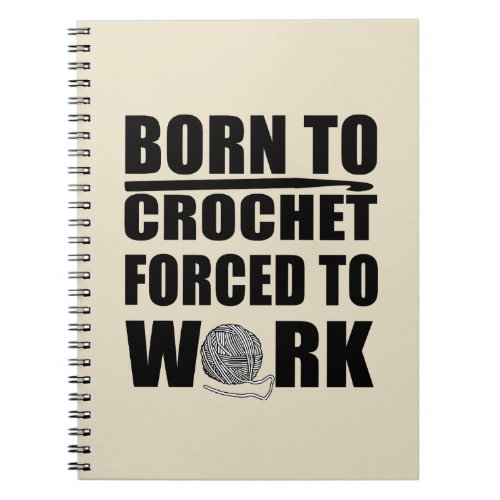 Born to crochet forced to work funny crocheters notebook