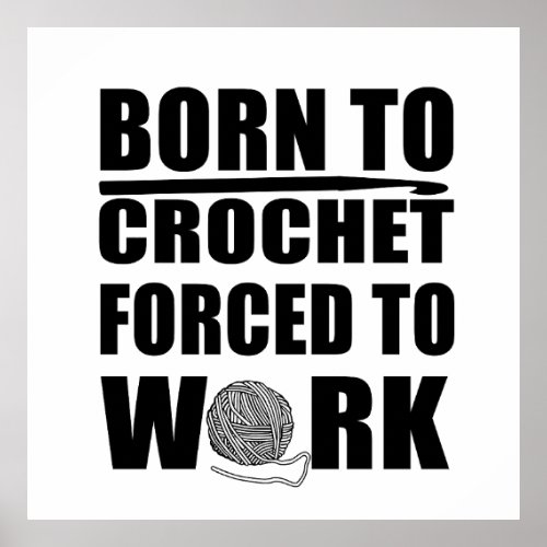 Born to crochet forced to work funny crocheters poster