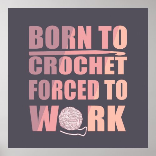 Born to crochet forced to work funny crocheters poster