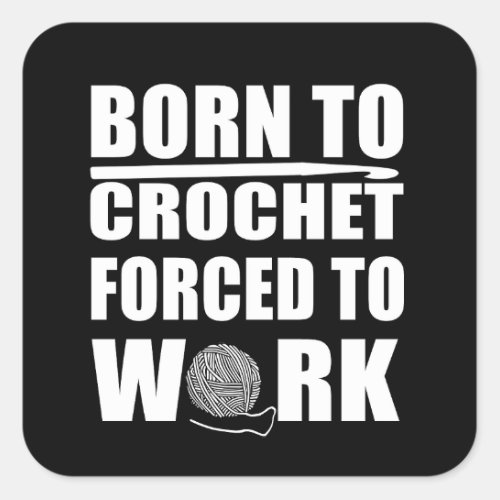 Born to crochet forced to work funny crocheters square sticker