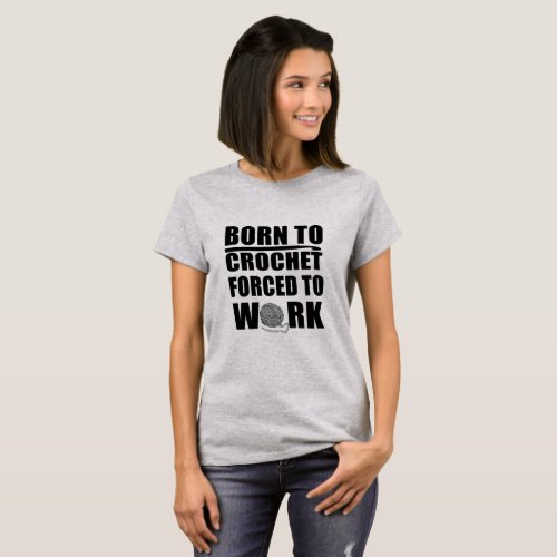 Born to crochet forced to work funny crocheters T_Shirt