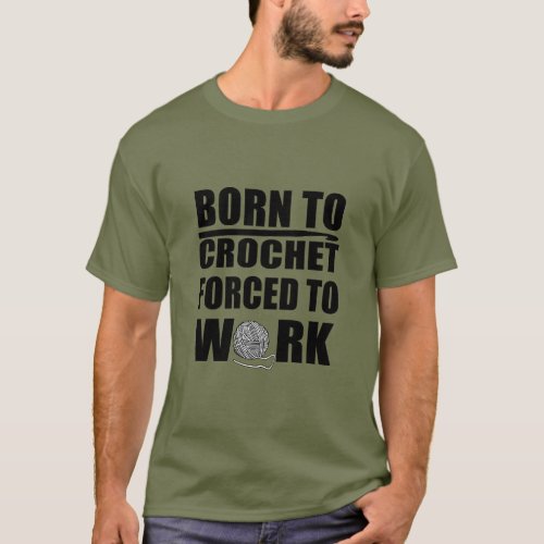 Born to crochet forced to work funny crocheters T_Shirt