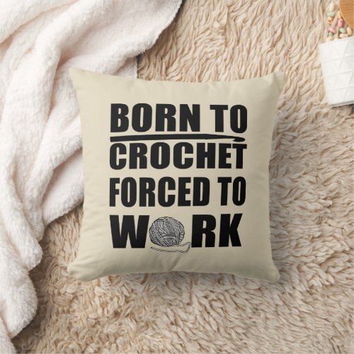 Born to crochet forced to work funny crocheters throw pillow