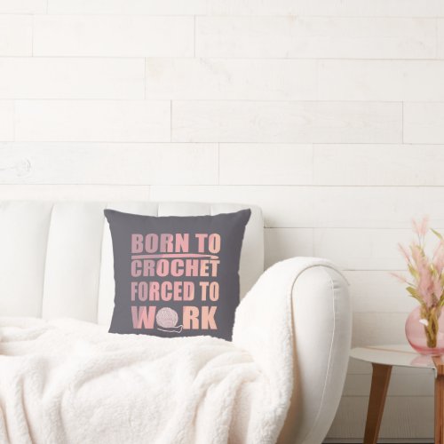 Born to crochet forced to work funny crocheters throw pillow