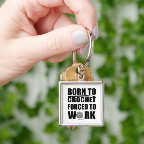 born to crochet forced to work keychain