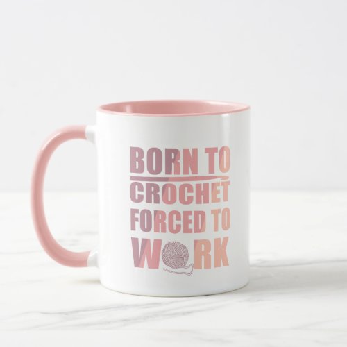 born to crochet forced to work mug