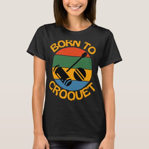 Born To Croquet Retro vCroquet Lovers Best Croquet T_Shirt