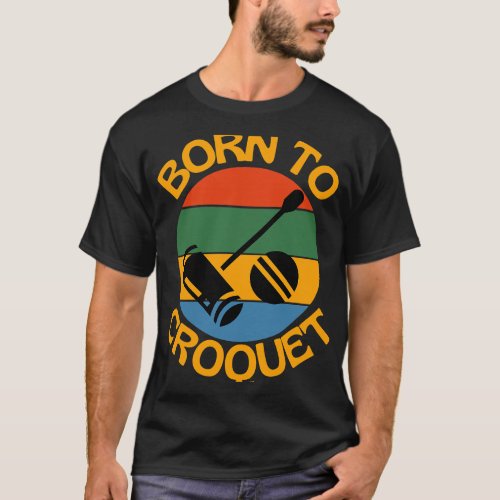 Born To Croquet Retro vCroquet Lovers Best Croquet T_Shirt