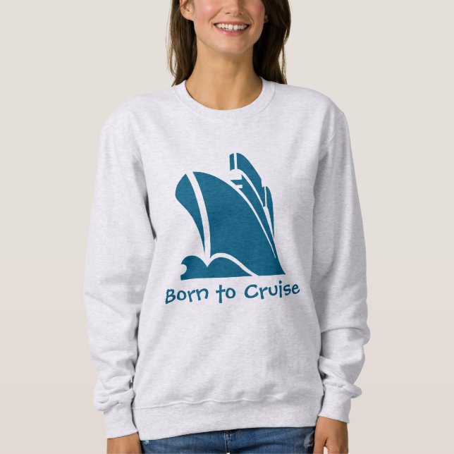 Born to Cruise. Cruise Holidays Sweatshirt (Front)