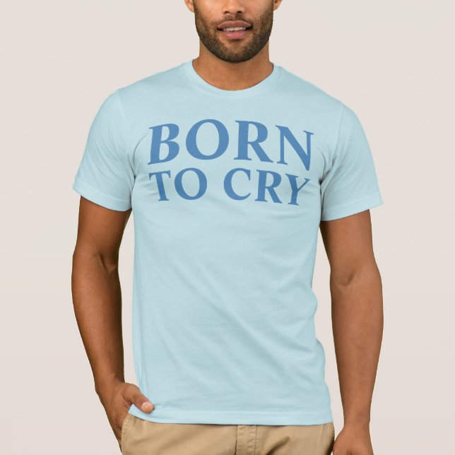 born to cry T-Shirt (Front)