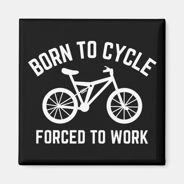 Born To Cycle Forced To Work Cyclist Magnet (Front)