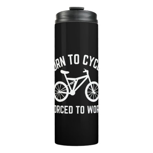 Born To Cycle Forced To Work Cyclist Thermal Tumbler