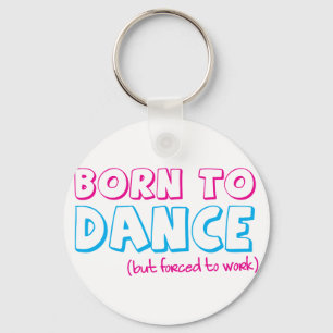 Born to DANCE (forced to work) Keychain