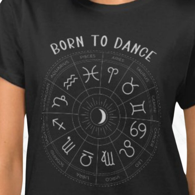 BORN TO DANCE ZODIAC  T-Shirt (BORN TO DANCE ZODIAC T SHIRT.  ASTROLOGY.)