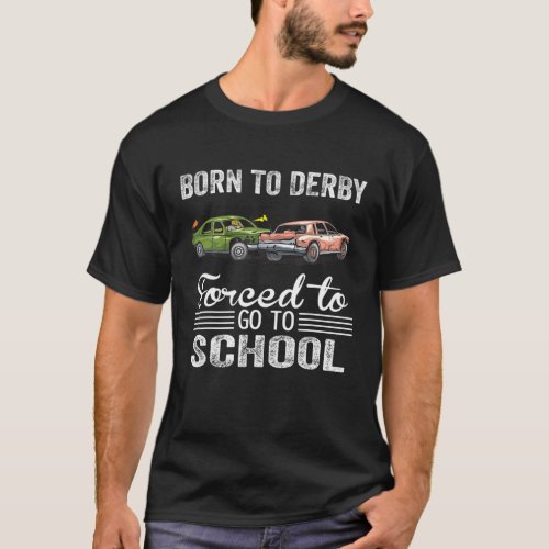 Born To Derby Forced To Go To School Funny Demolit T_Shirt