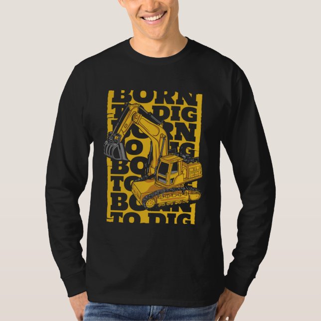 Born To Dig Loader Backhoe Hydraulic Excavator Ope T-Shirt (Front)