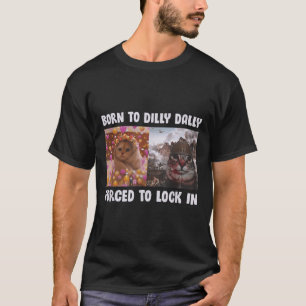 Born To Dilly Dally Forced To Lock In Cat Funny Ca T-Shirt