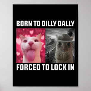 Born To Dilly Dally Forced To Lock In Cat Meme _1 Poster