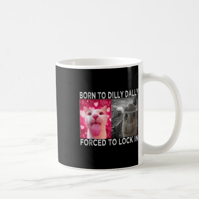 Born To Dilly Dally Forced To Lock In Cat Meme  Coffee Mug (Right)
