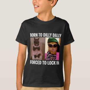 Born To Dilly Dally Forced To Lock In Cat Meme Fun T-Shirt