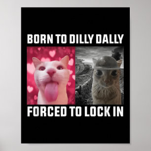 Born To Dilly Dally Forced To Lock In Cat Meme Men Poster