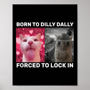 Born To Dilly Dally Forced To Lock In Cat Meme Men Poster