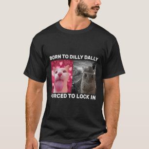 Born To Dilly Dally Forced To Lock In Cat Meme Men T-Shirt