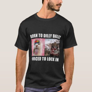 Born To Dilly Dally Forced To Lock In Cat Meme T-s T-Shirt