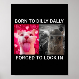 Born To Dilly Dally Forced To Lock In Funny Meme C Poster