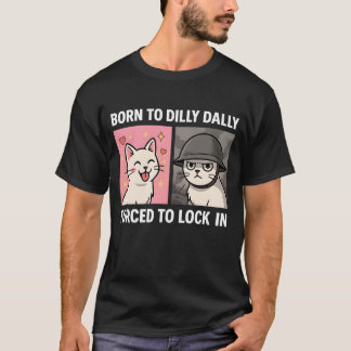 Born To Dilly Dally Forced To Lock In T-Shirt