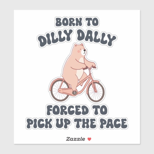 Born to Dilly Dally Forced to Pick Up the Pace Sticker (Sheet)