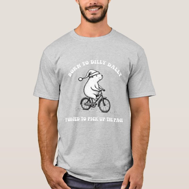 Born To Dilly Dally Forced To Pick Up The Pace  T-Shirt (Front)