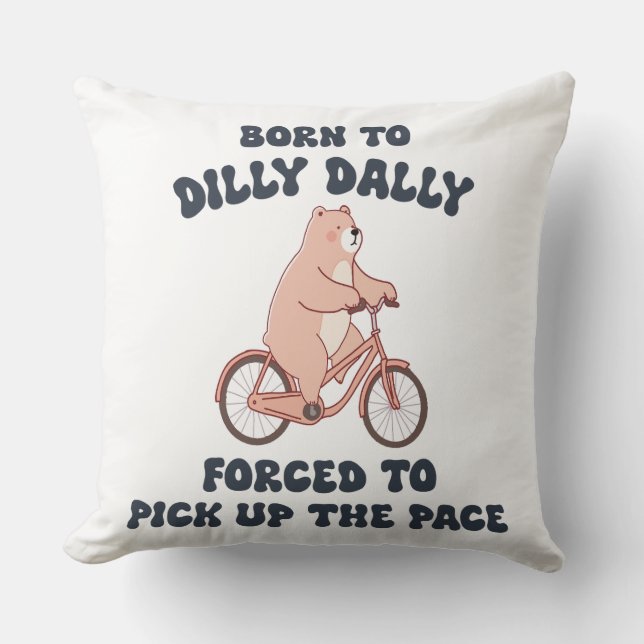 Born to Dilly Dally Forced to Pick Up the Pace Throw Pillow (Front)