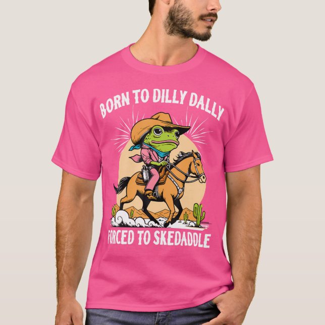 Born To Dilly Dally Forced To Skedaddle Frog Cowbo T-Shirt (Front)