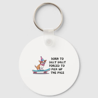 Born To Dilly Dolly Forced To Pick Up The Pace  Keychain