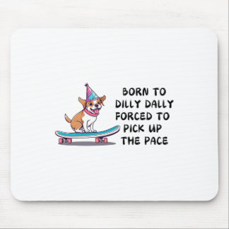 Born To Dilly Dolly Forced To Pick Up The Pace  Mouse Pad