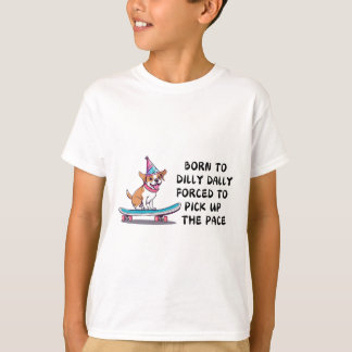 Born To Dilly Dolly Forced To Pick Up The Pace  T-Shirt