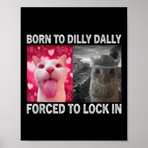 Born To Dillys Dallys Forced To Lock In Cat Meme Poster