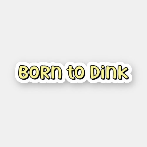 Born to Dink Yellow Pickleball Sticker
