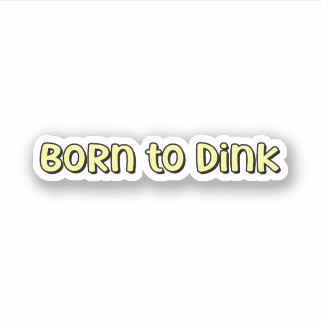 Born to Dink Yellow Pickleball Sticker (Front)