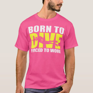 Born To Dive Forced To Work Funny For Men Diving T-Shirt