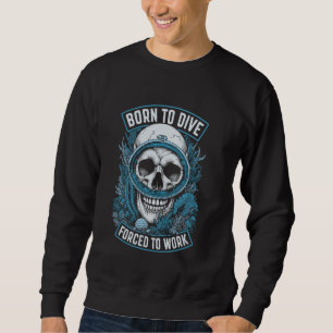 Born To Dive Forced To Work Funny Vintage Scuba Di Sweatshirt