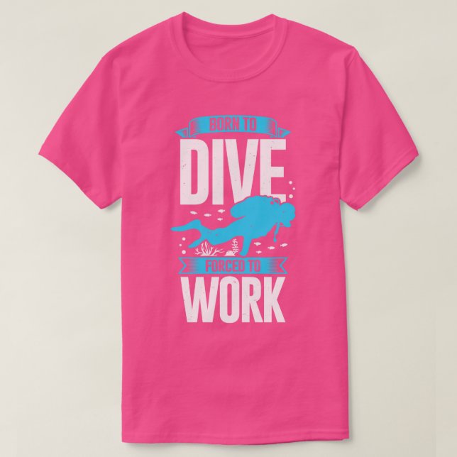 Born To Dive Forced To Work Scuba Diver Gift  T-Shirt (Design Front)